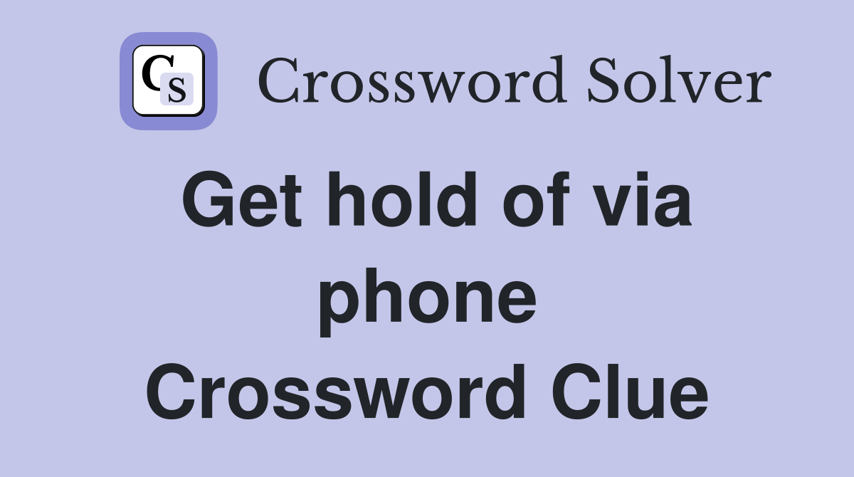 Get hold of via phone Crossword Clue