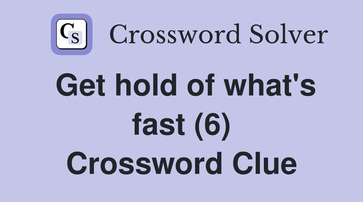 Get hold of what's fast (6) Crossword Clue