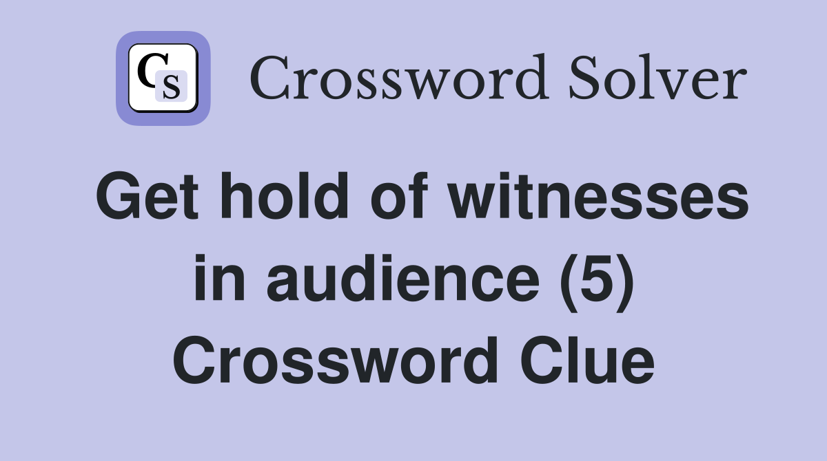 Get hold of witnesses in audience (5) Crossword Clue