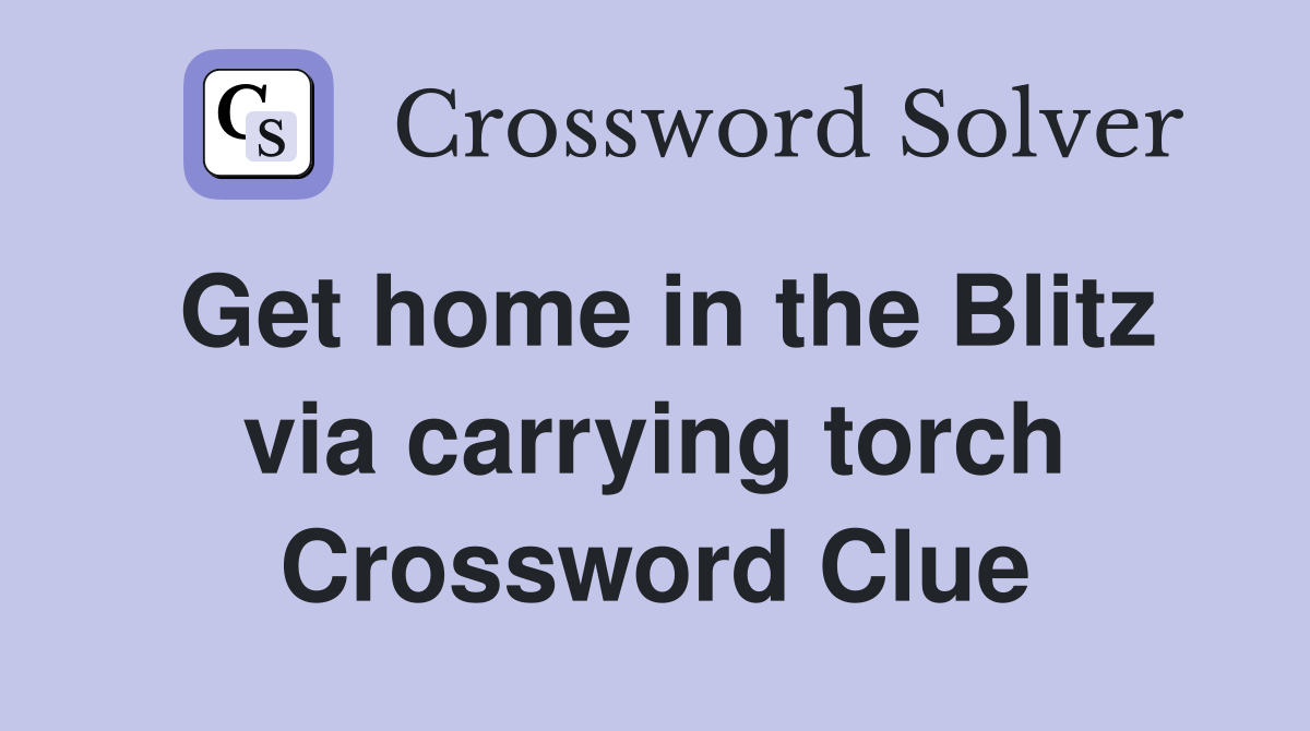Get home in the Blitz via carrying torch Crossword Clue