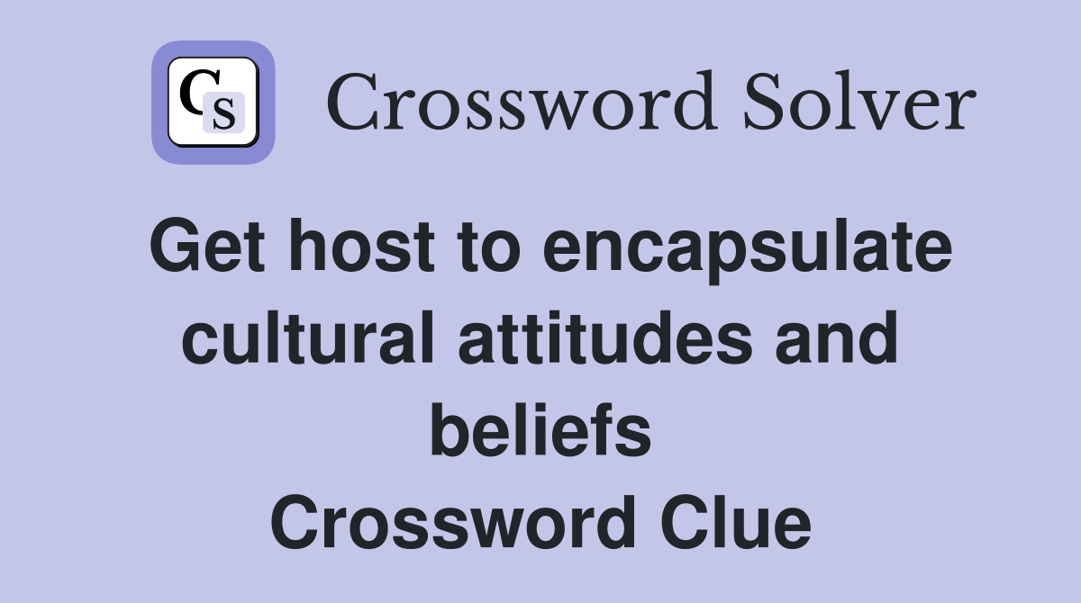 Get host to encapsulate cultural attitudes and beliefs Crossword Clue