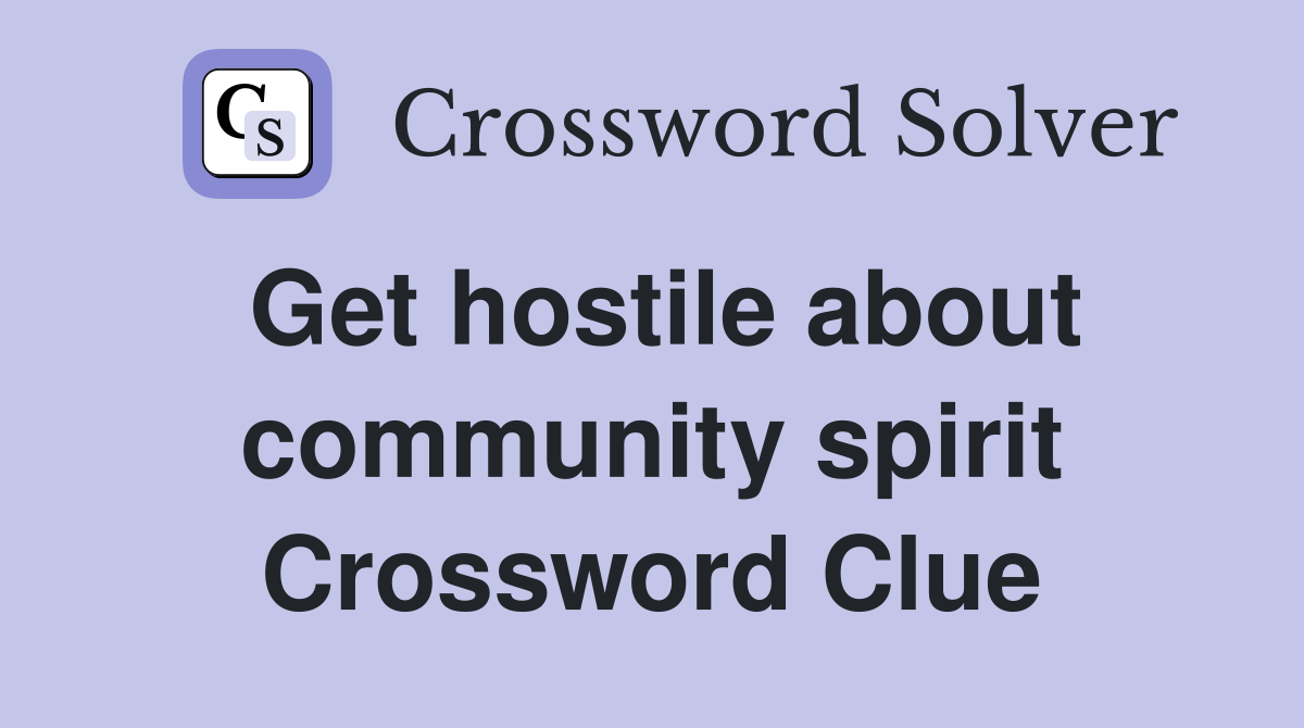 Get hostile about community spirit Crossword Clue