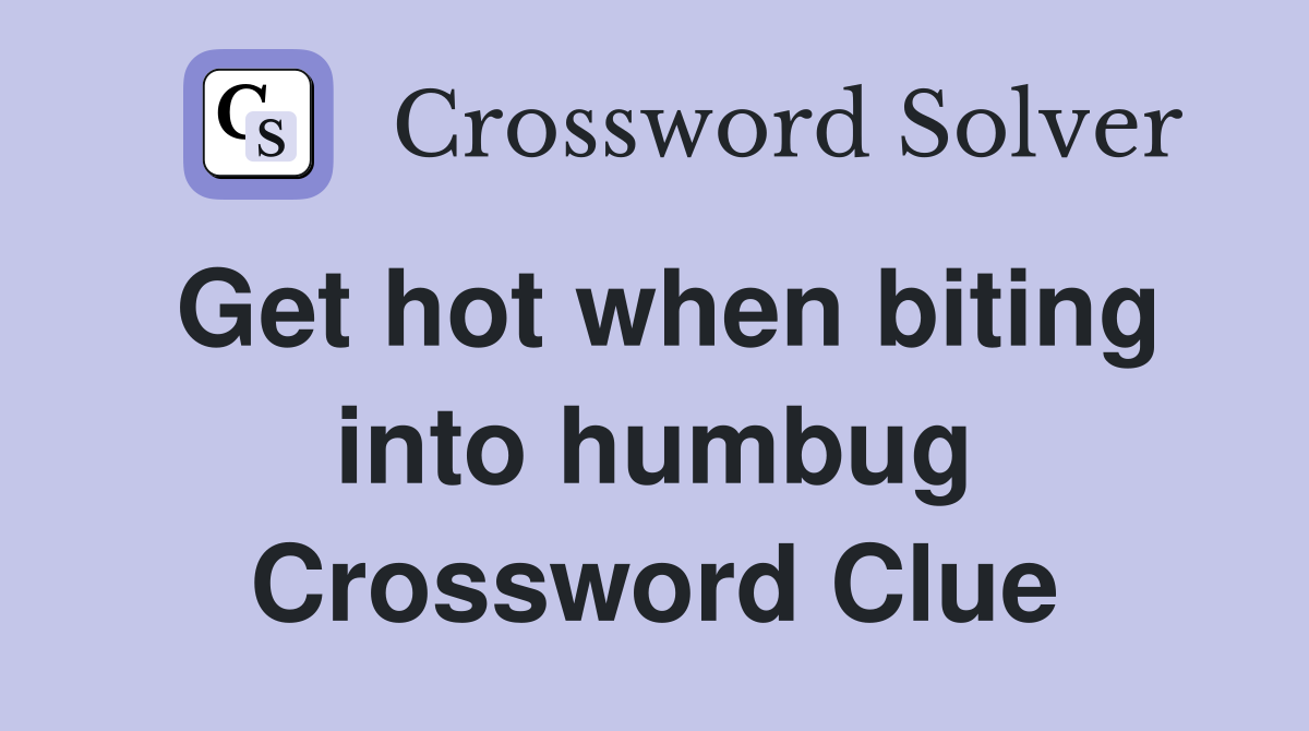 Get hot when biting into humbug Crossword Clue