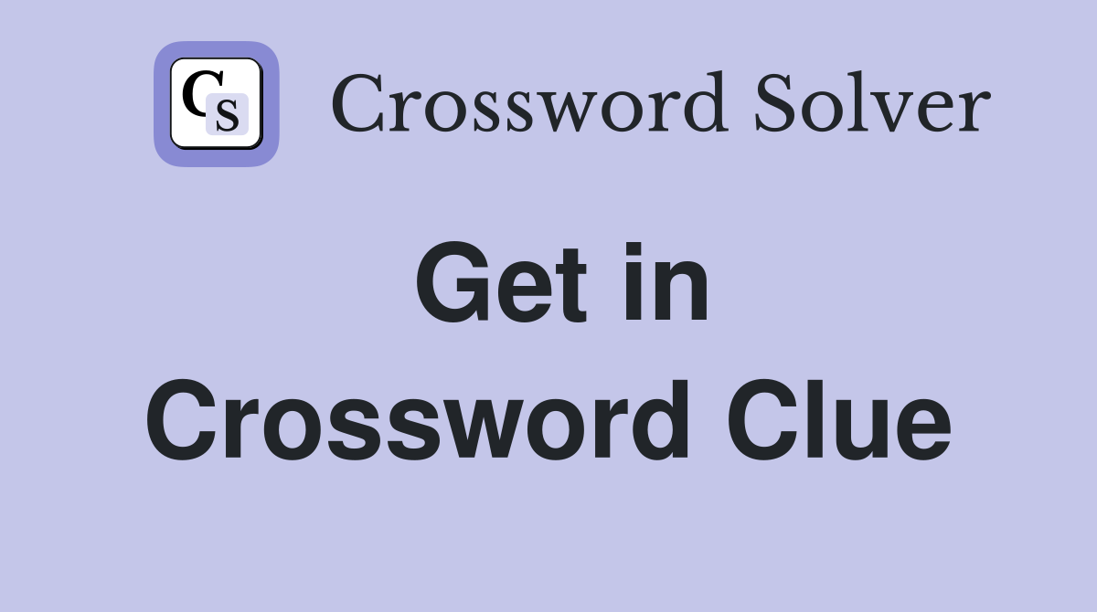 Get in Crossword Clue