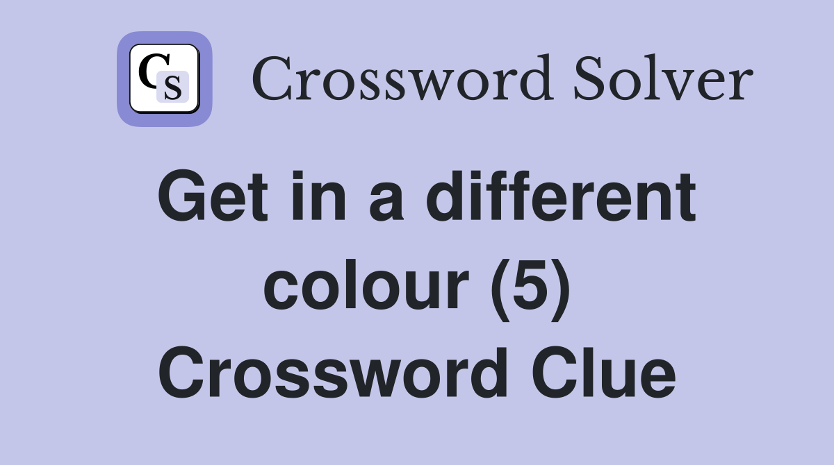 Get in a different colour (5) Crossword Clue