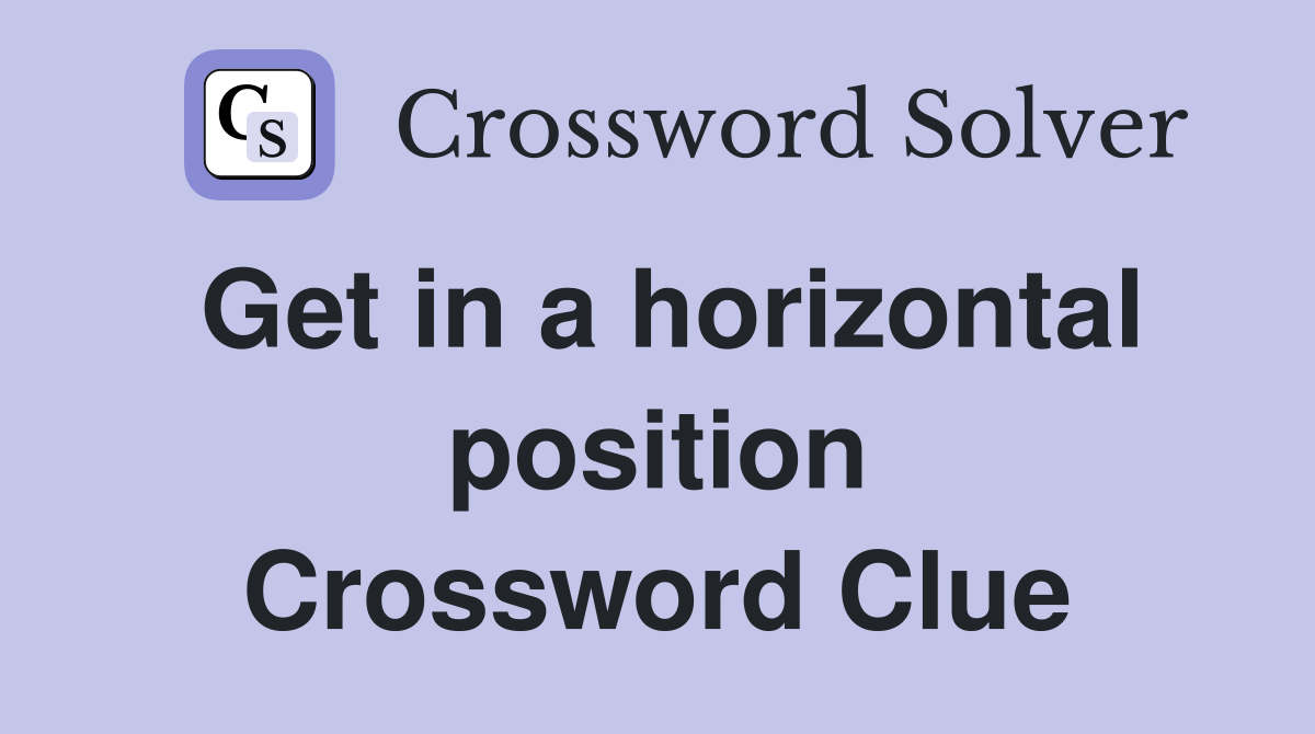 Get in a horizontal position Crossword Clue
