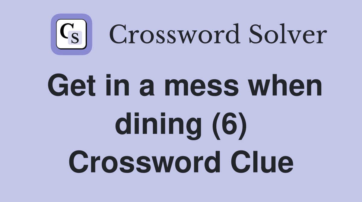 Get in a mess when dining (6) Crossword Clue