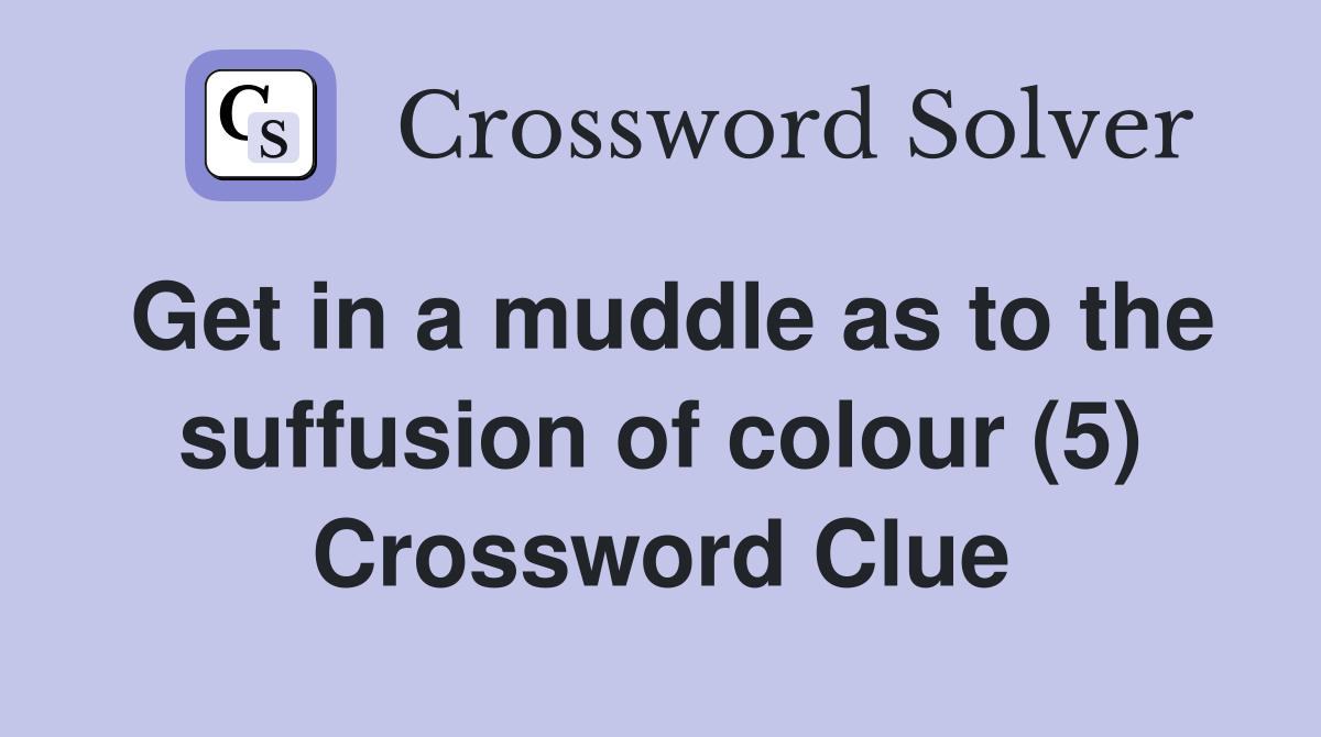 Get in a muddle as to the suffusion of colour (5) Crossword Clue