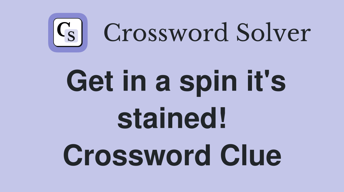 Get in a spin it's stained! Crossword Clue