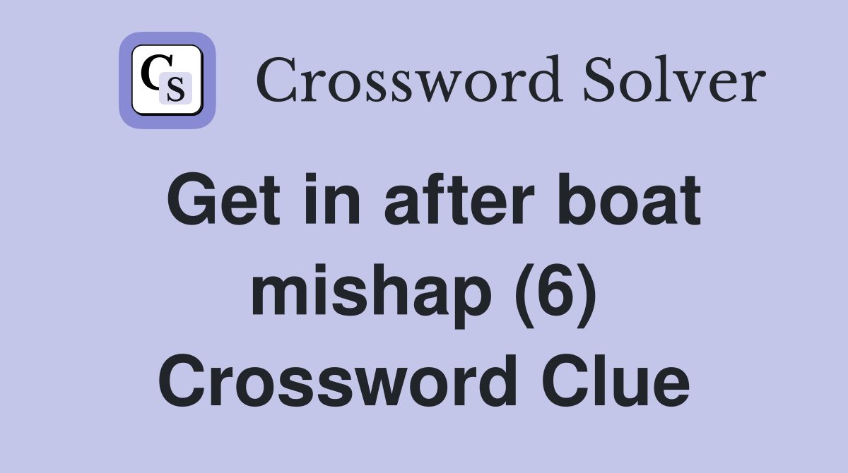 Get in after boat mishap (6) Crossword Clue