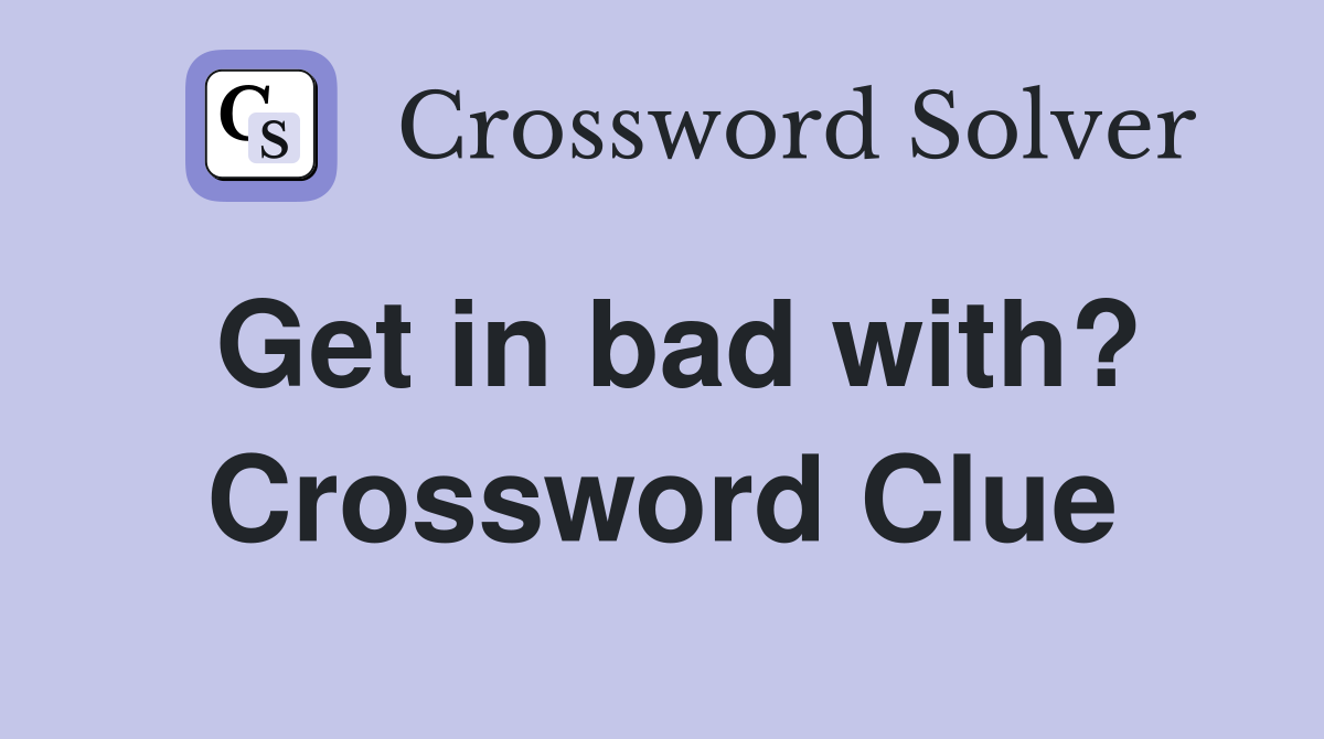 Get in bad with? Crossword Clue