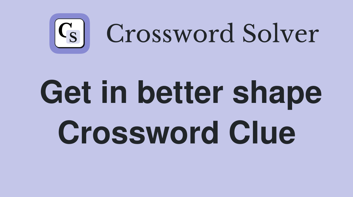Get in better shape Crossword Clue