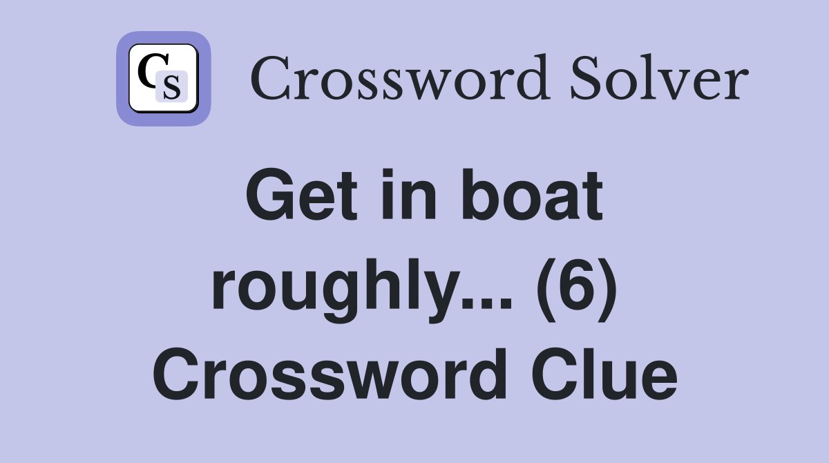 Get in boat roughly... (6) Crossword Clue