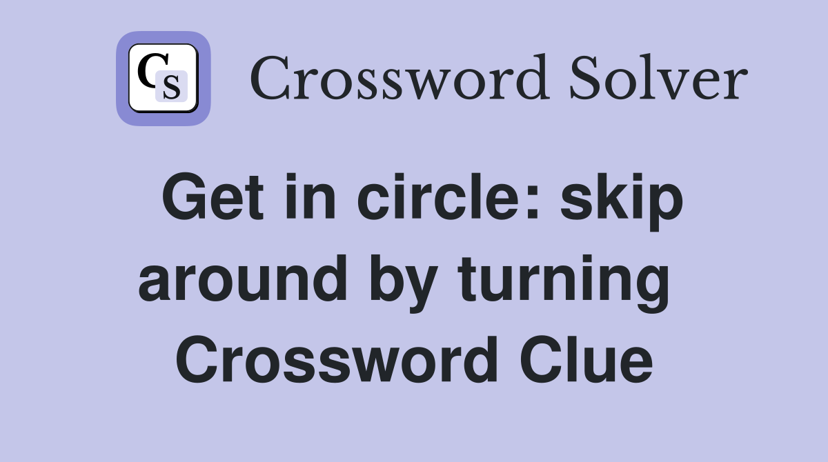 Get in circle: skip around by turning  Crossword Clue