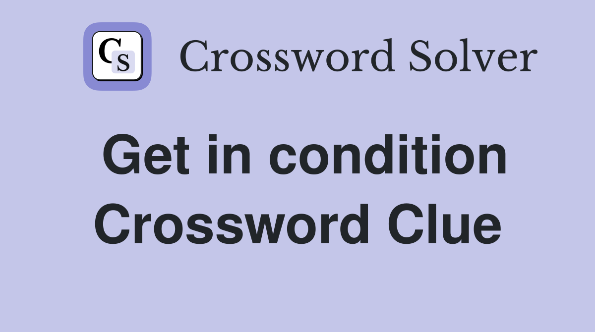 Get in condition Crossword Clue