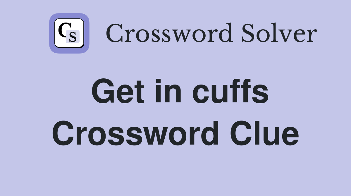 Get in cuffs Crossword Clue