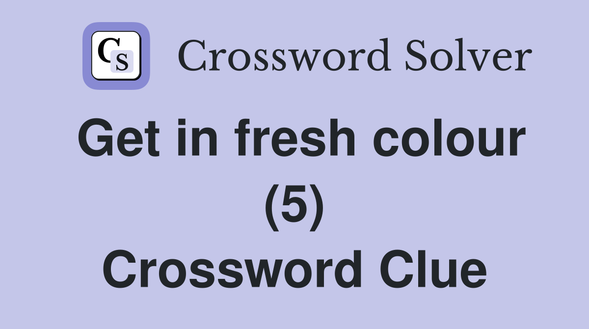 Get in fresh colour (5) Crossword Clue
