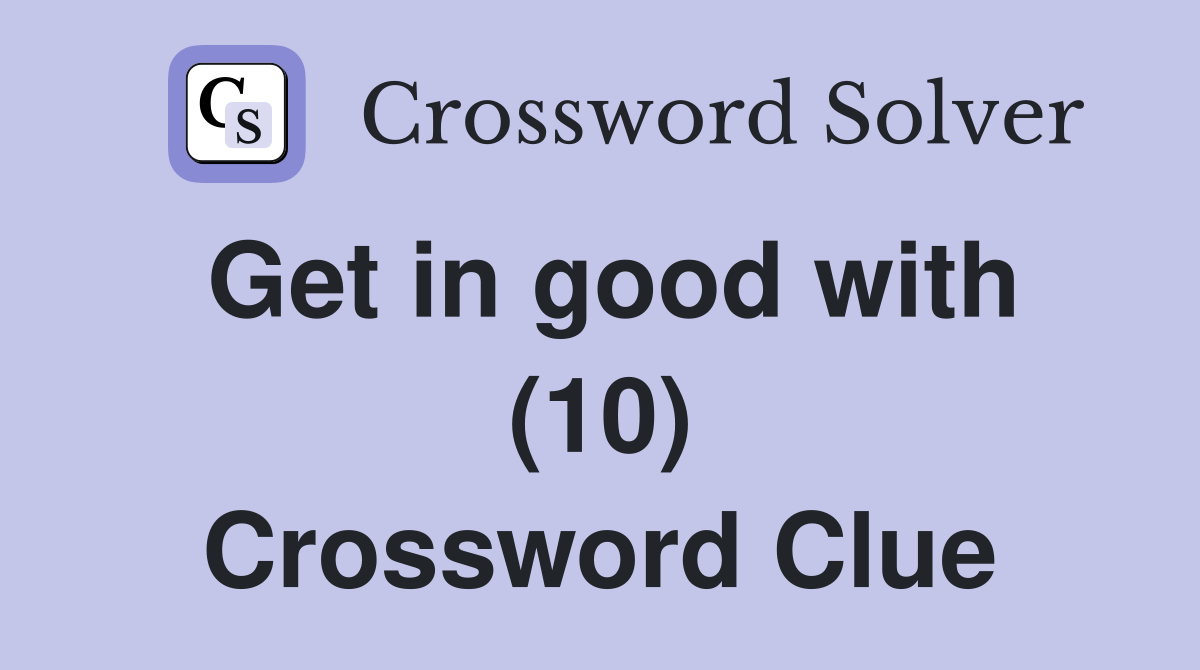 Get in good with (10) Crossword Clue