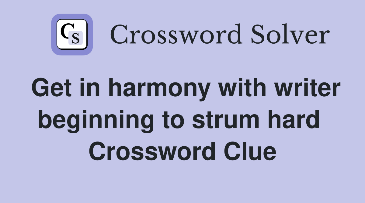 Get in harmony with writer beginning to strum hard  Crossword Clue