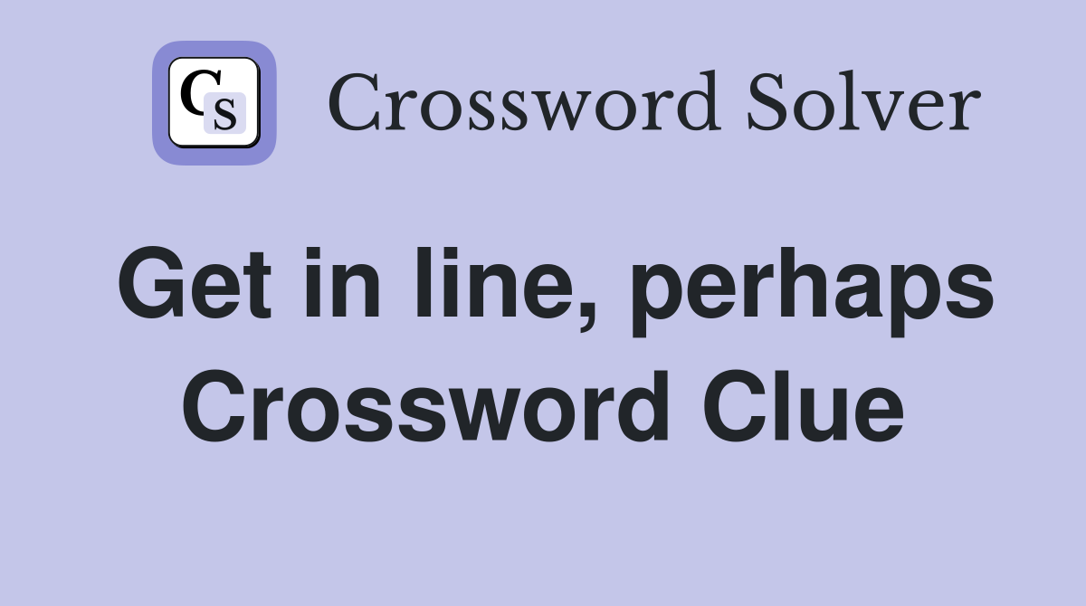 Get in line, perhaps Crossword Clue