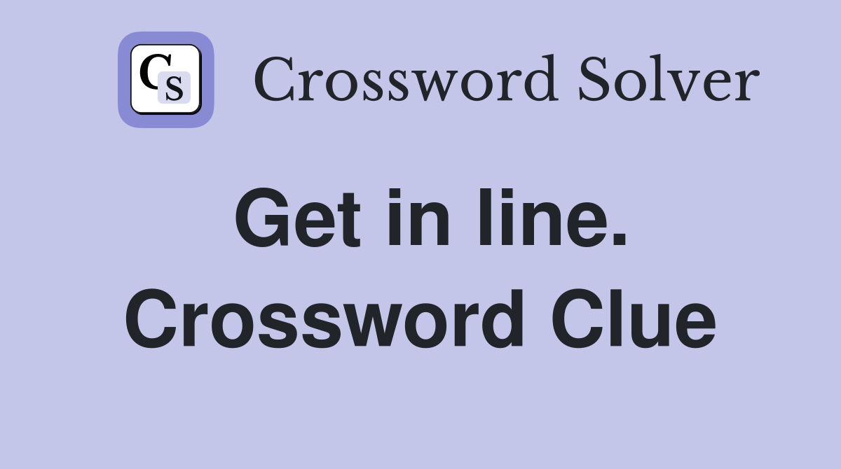 Get in line. Crossword Clue