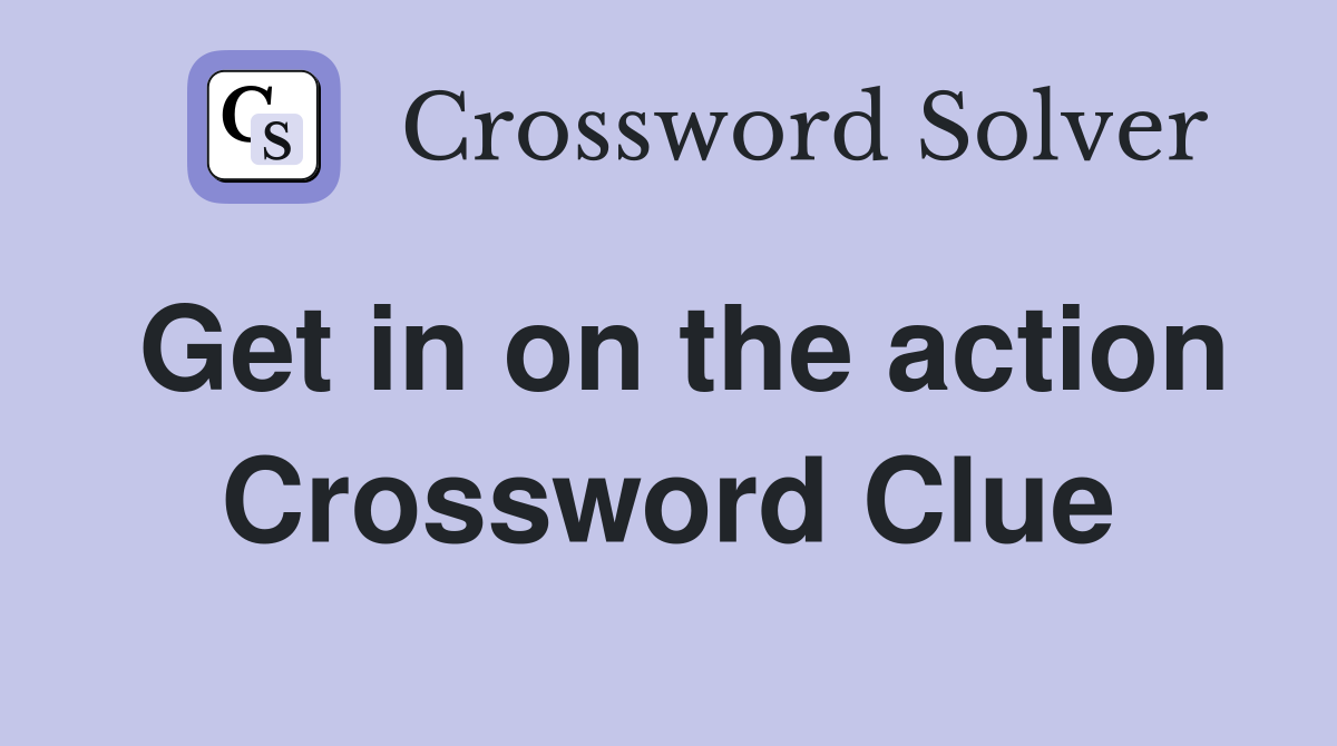 Get in on the action Crossword Clue