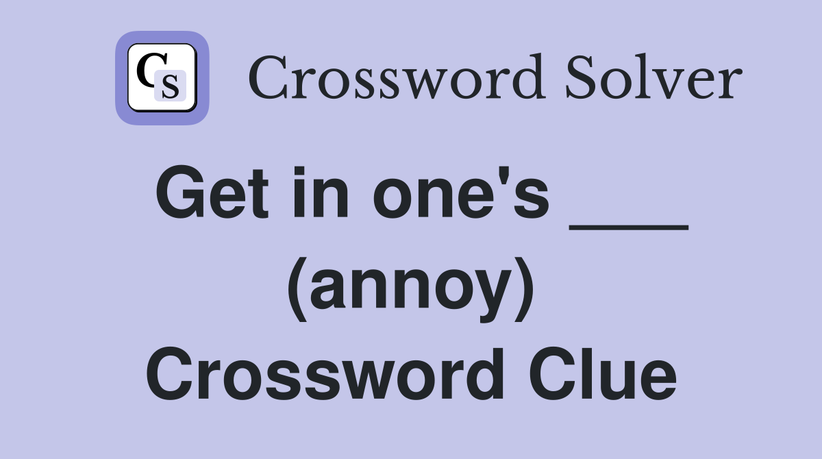 Get in one's ___ (annoy) Crossword Clue
