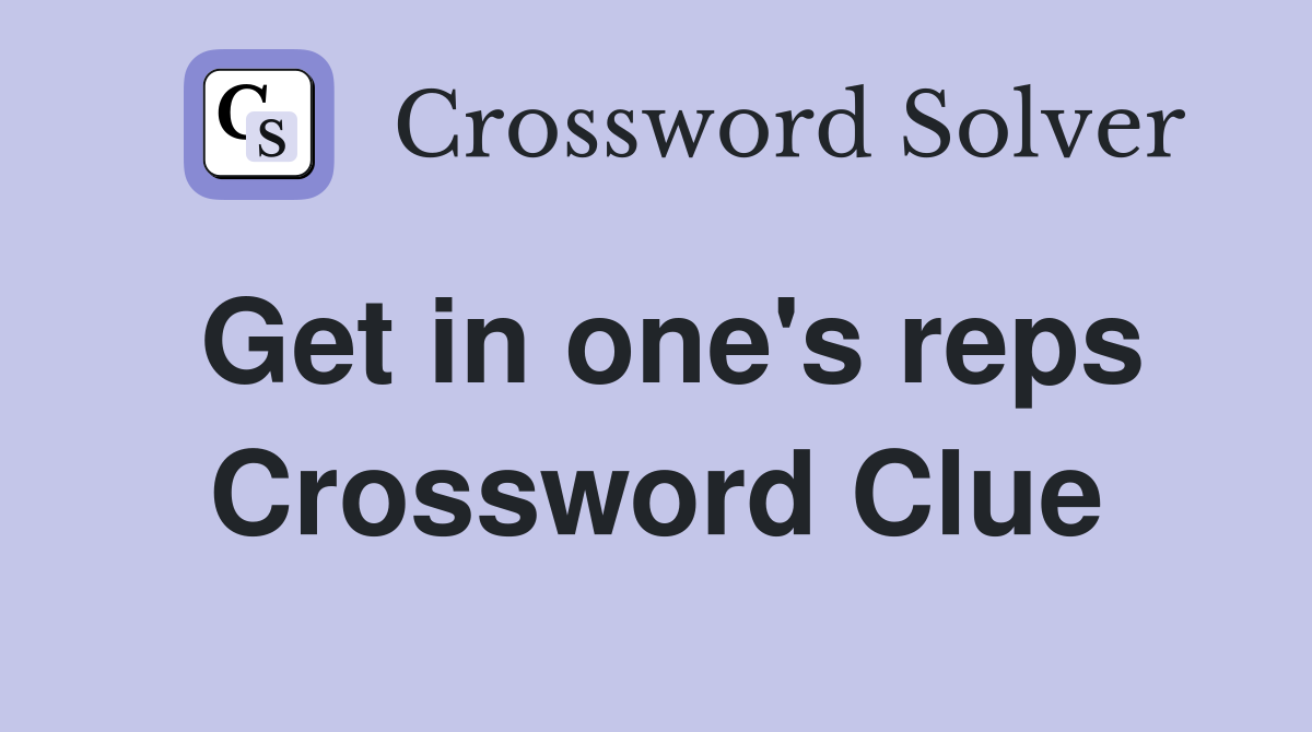Get in one's reps Crossword Clue