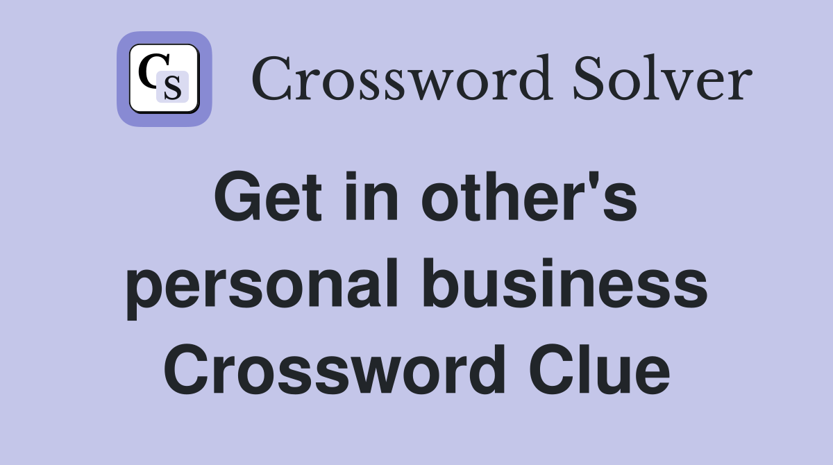 Get in other's personal business Crossword Clue