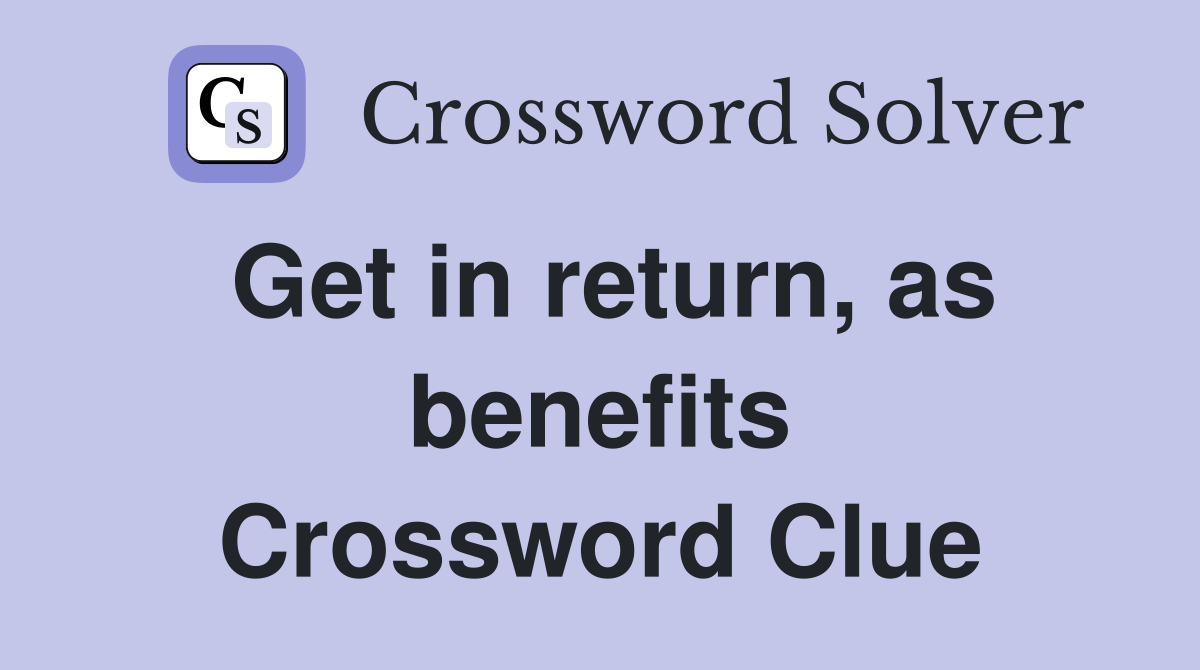 Get in return, as benefits Crossword Clue
