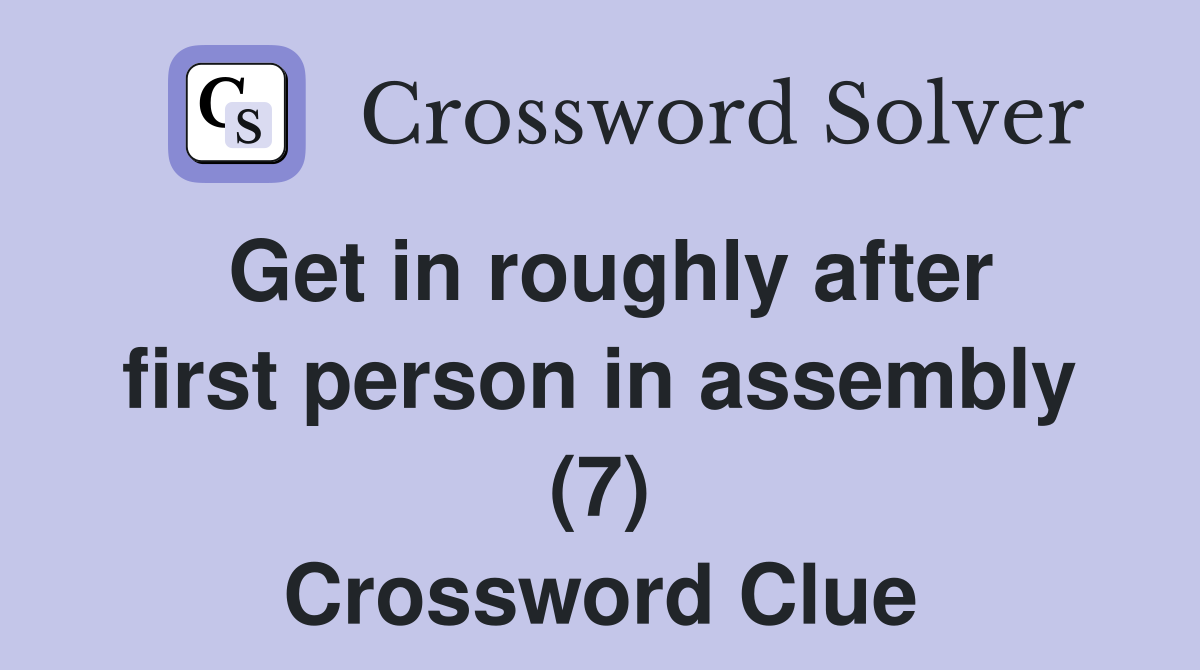 Get in roughly after first person in assembly (7) Crossword Clue