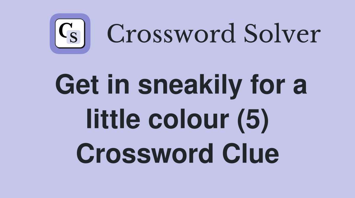 Get in sneakily for a little colour (5) Crossword Clue