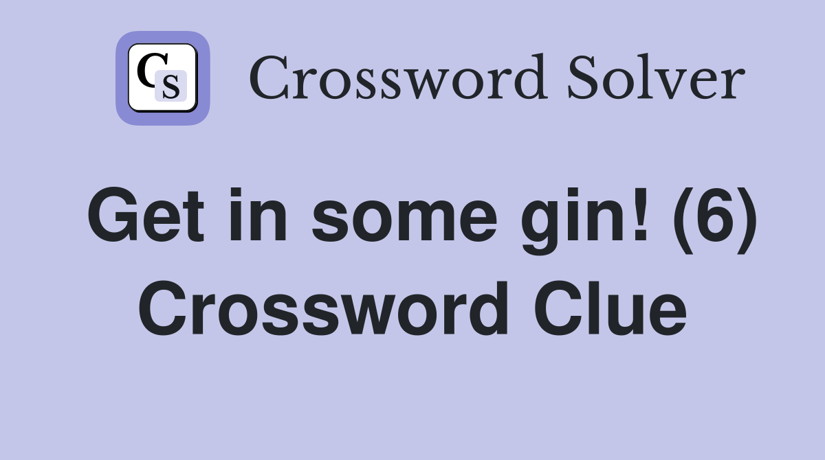 Get in some gin! (6) Crossword Clue