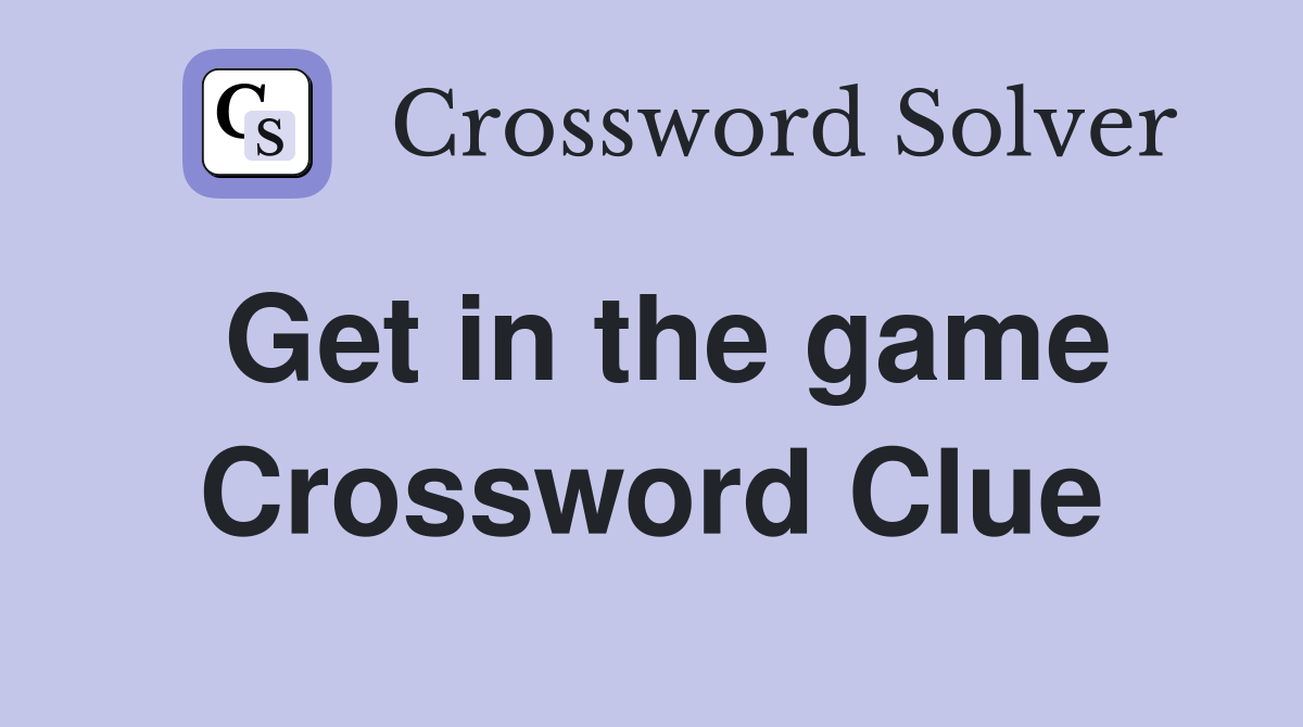 Get in the game Crossword Clue
