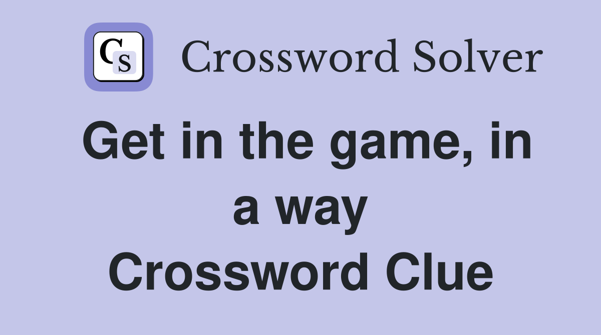 Get in the game, in a way Crossword Clue