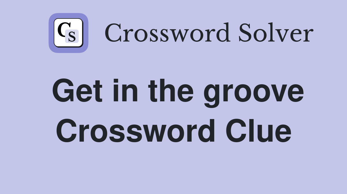 Get in the groove Crossword Clue