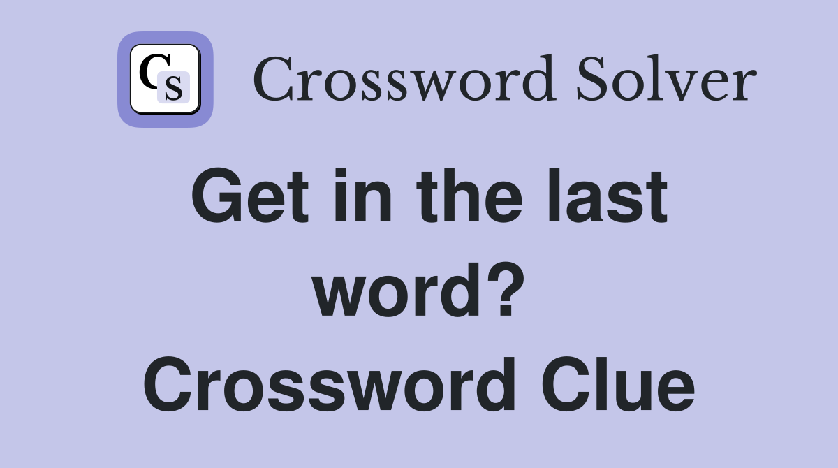 Get in the last word? Crossword Clue