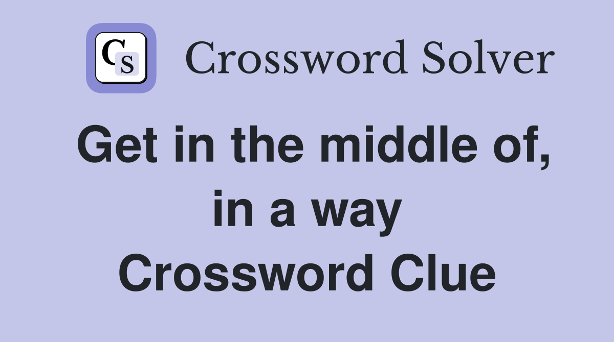 Get in the middle of, in a way Crossword Clue