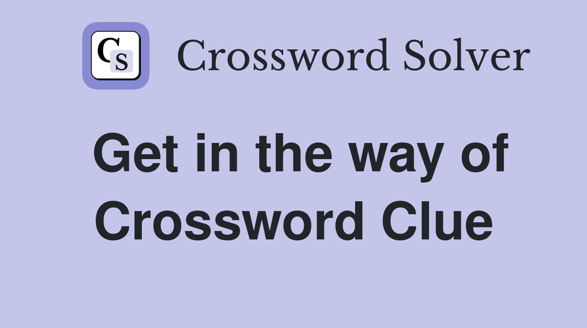 Get in the way of Crossword Clue