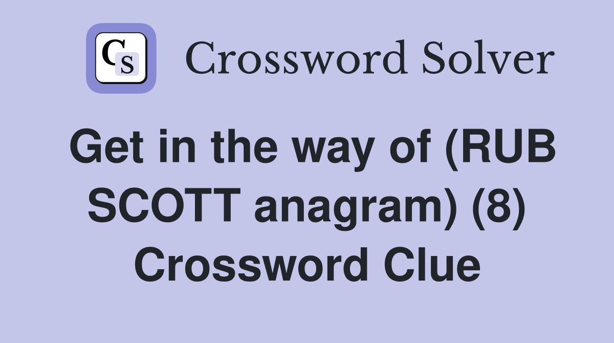 Get in the way of (RUB SCOTT anagram) (8) Crossword Clue