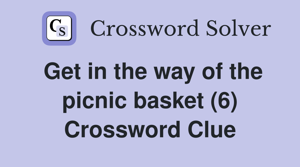 Get in the way of the picnic basket (6) Crossword Clue