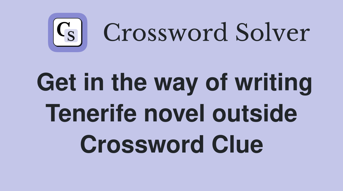 Get in the way of writing Tenerife novel outside Crossword Clue