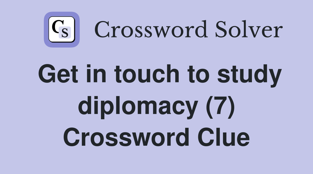 Get in touch to study diplomacy (7) Crossword Clue