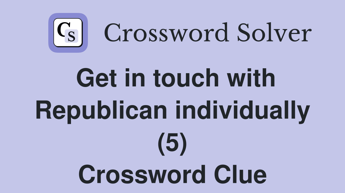 Get in touch with Republican individually (5) Crossword Clue
