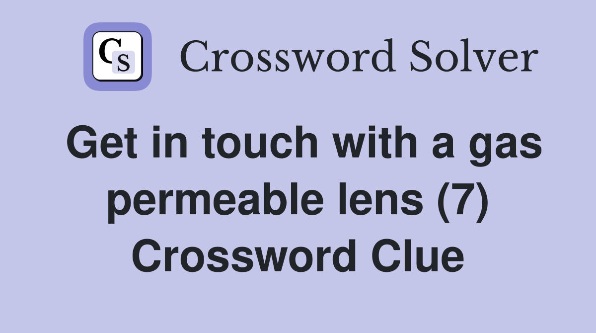 Get in touch with a gas permeable lens (7) Crossword Clue