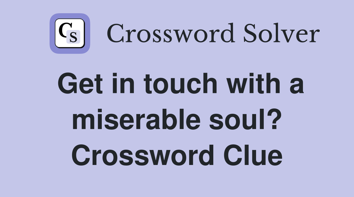 Get in touch with a miserable soul? Crossword Clue