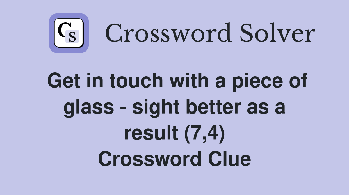 Get in touch with a piece of glass - sight better as a result (7,4) Crossword Clue