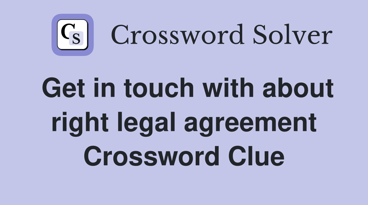 Get in touch with about right legal agreement Crossword Clue