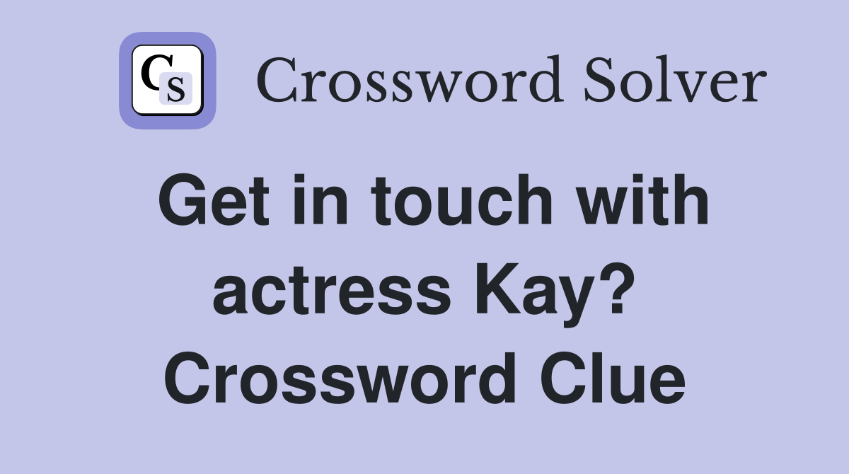 Get in touch with actress Kay? Crossword Clue