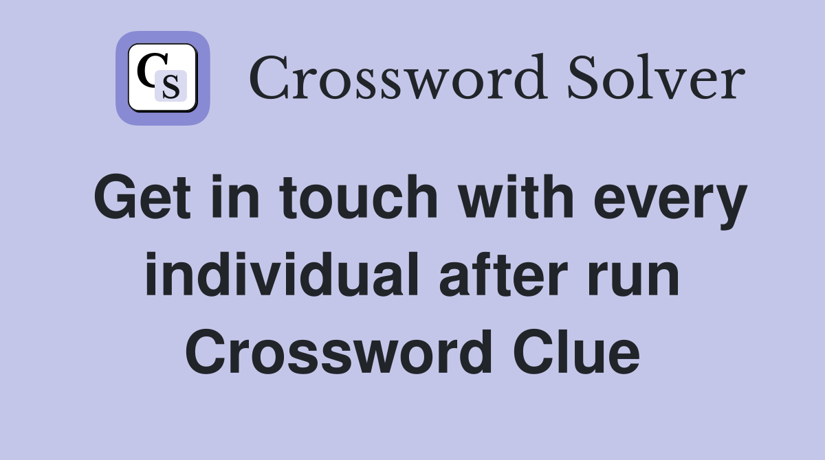 Get in touch with every individual after run Crossword Clue